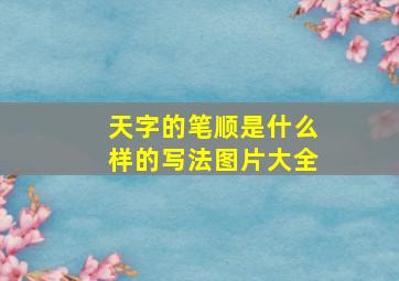 天字的笔顺是什么样的写法图片大全