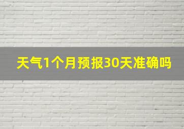 天气1个月预报30天准确吗