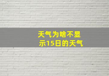 天气为啥不显示15日的天气