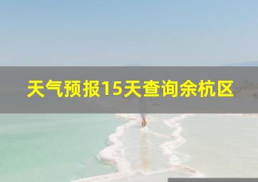 天气预报15天查询余杭区