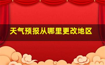 天气预报从哪里更改地区