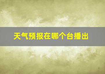 天气预报在哪个台播出