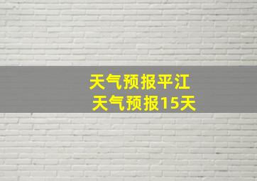 天气预报平江天气预报15天