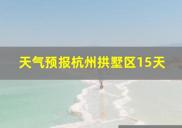 天气预报杭州拱墅区15天