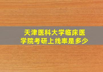 天津医科大学临床医学院考研上线率是多少