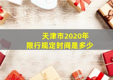 天津市2020年限行规定时间是多少