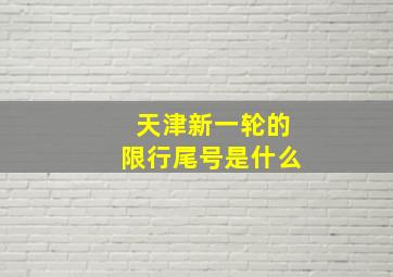 天津新一轮的限行尾号是什么