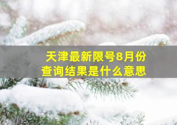 天津最新限号8月份查询结果是什么意思