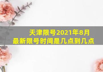 天津限号2021年8月最新限号时间是几点到几点