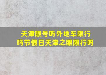 天津限号吗外地车限行吗节假日天津之眼限行吗