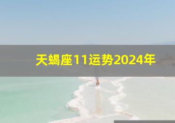 天蝎座11运势2024年