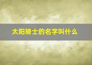 太阳骑士的名字叫什么