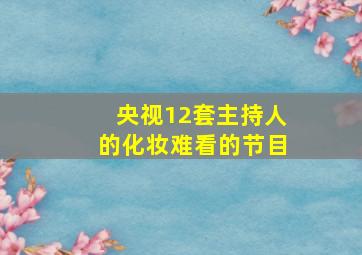 央视12套主持人的化妆难看的节目