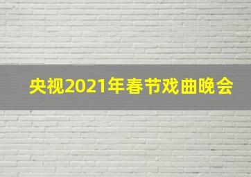 央视2021年春节戏曲晚会