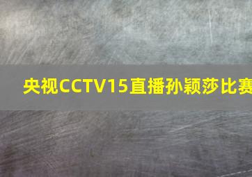 央视CCTV15直播孙颖莎比赛