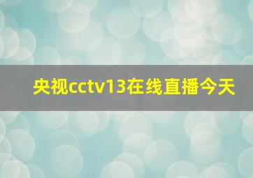 央视cctv13在线直播今天