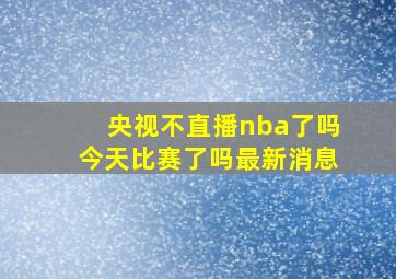 央视不直播nba了吗今天比赛了吗最新消息