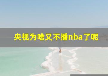 央视为啥又不播nba了呢