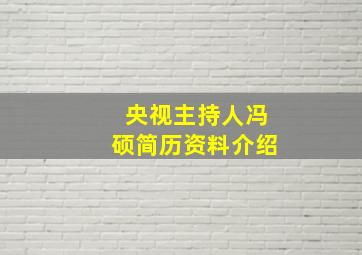 央视主持人冯硕简历资料介绍