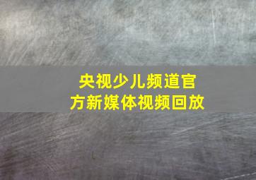 央视少儿频道官方新媒体视频回放