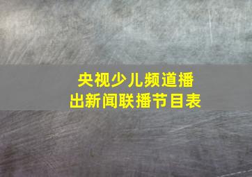 央视少儿频道播出新闻联播节目表