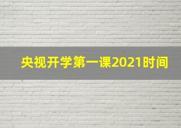 央视开学第一课2021时间