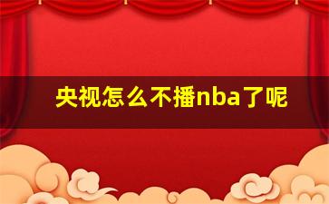 央视怎么不播nba了呢