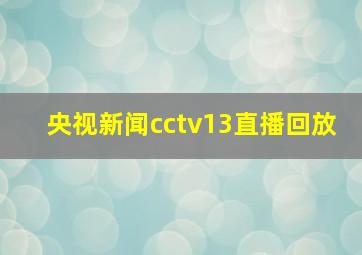 央视新闻cctv13直播回放