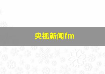 央视新闻fm