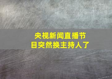 央视新闻直播节目突然换主持人了