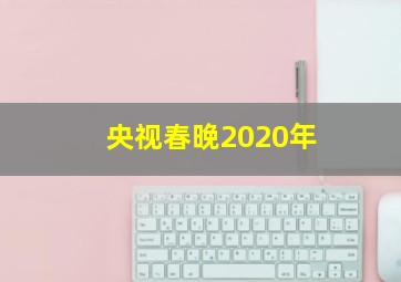 央视春晚2020年