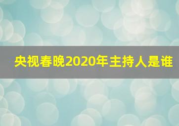 央视春晚2020年主持人是谁