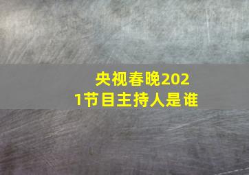 央视春晚2021节目主持人是谁