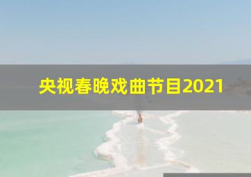 央视春晚戏曲节目2021