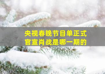 央视春晚节目单正式官宣肖战是哪一期的