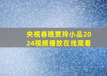 央视春晚贾玲小品2024视频播放在线观看