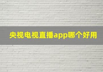 央视电视直播app哪个好用