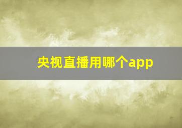 央视直播用哪个app