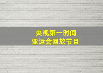 央视第一时间亚运会回放节目