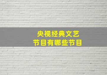 央视经典文艺节目有哪些节目