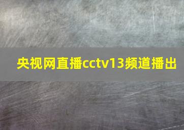 央视网直播cctv13频道播出