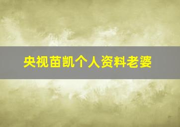 央视苗凯个人资料老婆