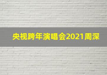 央视跨年演唱会2021周深