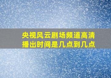 央视风云剧场频道高清播出时间是几点到几点