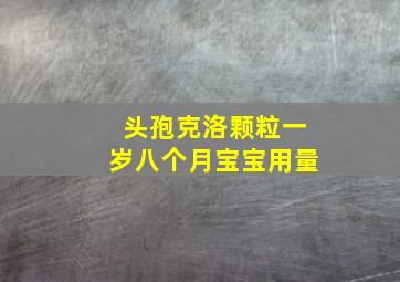 头孢克洛颗粒一岁八个月宝宝用量