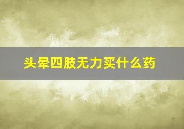 头晕四肢无力买什么药