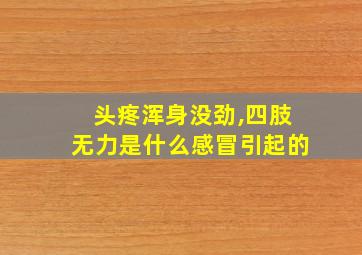 头疼浑身没劲,四肢无力是什么感冒引起的