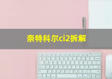 奈特科尔ci2拆解