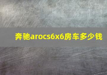 奔驰arocs6x6房车多少钱