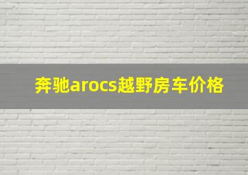 奔驰arocs越野房车价格